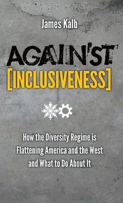 Przeciwko inkluzywności: Jak reżim różnorodności spłaszcza Amerykę i Zachód oraz co z tym zrobić - Against Inclusiveness: How the Diversity Regime Is Flattening America and the West and What to Do about It