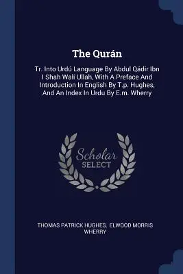 The Qurn: Tr. Into Urd Language By Abdul Qdir Ibn I Shah Wal Ullah, With A Preface And Introduction In English By T.P. Hughes - The Qurn: Tr. Into Urd Language By Abdul Qdir Ibn I Shah Wal Ullah, With A Preface And Introduction In English By T.p. Hughes