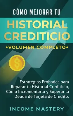 Cmo Mejorar Tu Historial Crediticio: Jak poprawić swoją historyczną zdolność kredytową, jak ją zwiększyć i jak obniżyć koszty kredytu hipotecznego? - Cmo Mejorar Tu Historial Crediticio: Estrategias Probadas Para Reparar Tu Historial Crediticio, Cmo Incrementarlo y Superar La Deuda de Tarjeta de C