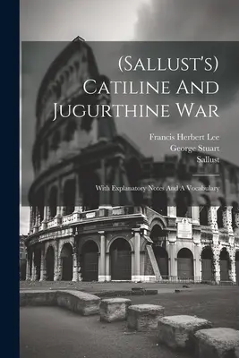 (Sallust's) Catiline And Jugurthine War: With Explanatory Notes And A Vocabulary (Sallust's) Catiline and Jugurthine War: With Explanatory Notes And A Vocabulary) - (sallust's) Catiline And Jugurthine War: With Explanatory Notes And A Vocabulary