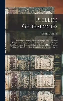 Genealogie Phillipsów: W tym rodzina George'a Phillipsa, pierwszego ministra Watertown, Mass. ... Również rodziny Ebenezera Phillipsa - Phillips Genealogies: Including the Family of George Phillips, First Minister of Watertown, Mass. ... Also the Families of Ebenezer Phillips