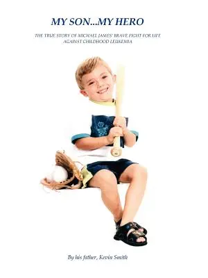 Mój syn... Mój bohater: prawdziwa historia walki Michaela Jamesa z białaczką dziecięcą - My Son... My Hero: The True Story of Michael James' Brave Fight Against Childhood Leukemia