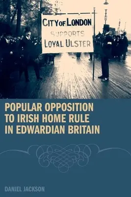 Popularny sprzeciw wobec irlandzkich rządów wewnętrznych w edwardiańskiej Wielkiej Brytanii - Popular Opposition to Irish Home Rule in Edwardian Britain