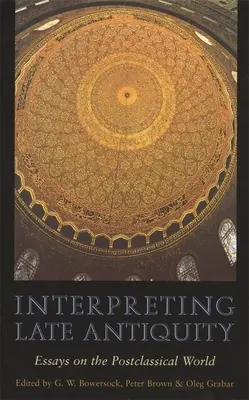Interpretacja późnego antyku: Eseje o świecie postklasycznym - Interpreting Late Antiquity: Essays on the Postclassical World