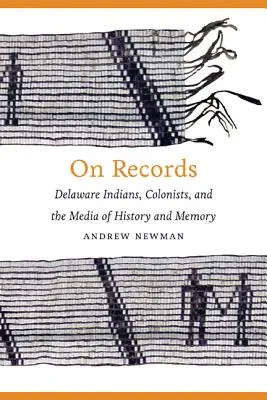 Na kartach historii: Indianie Delaware, koloniści oraz media historii i pamięci - On Records: Delaware Indians, Colonists, and the Media of History and Memory