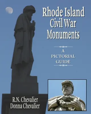 Pomniki wojny secesyjnej na Rhode Island: Obrazkowy przewodnik po pomnikach i miejscach pamięci wojny secesyjnej na Rhode Island w ujęciu historycznym i artystycznym - Rhode Island Civil War Monuments: A pictorial guide to the Civil War monuments and memorials of Rhode Island from a historical and artistic view