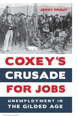 Krucjata Coxeya na rzecz miejsc pracy: Bezrobocie w pozłacanym wieku - Coxey's Crusade for Jobs: Unemployment in the Gilded Age