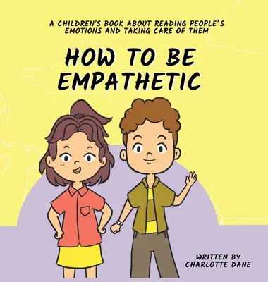 Jak być empatycznym: Książka dla dzieci o odczytywaniu ludzkich emocji i dbaniu o nie - How To Be Empathetic: A Children's Book About Reading People's Emotions and Taking Care of Them