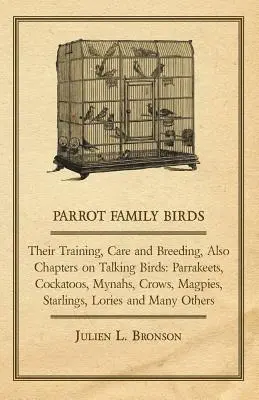 Ptaki z rodziny papug - ich szkolenie, pielęgnacja i hodowla, a także rozdziały o ptakach gadających: Parrakeets, Cockatoos, Mynahs, Crows, Magpies, Starlings, Lor - Parrot Family Birds - Their Training, Care and Breeding, Also Chapters on Talking Birds: Parrakeets, Cockatoos, Mynahs, Crows, Magpies, Starlings, Lor