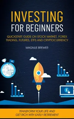 Inwestowanie dla początkujących: Quickstart Guide On Stock Market, Forex Trading, Futures, Etfs And Cryptocurrency (Transform Your Life And Get Rich Wi - Investing For Beginners: Quickstart Guide On Stock Market, Forex Trading, Futures, Etfs And Cryptocurrency (Transform Your Life And Get Rich Wi
