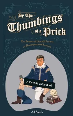 Przez kciuki kutasa: Tweety Donalda Trumpa jako sonety Szekspira - By the Thumbings of a Prick: The Tweets of Donald Trump as Shakespearean Sonnets