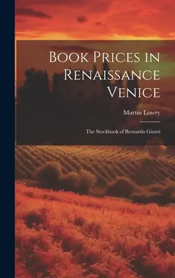Ceny książek w renesansowej Wenecji: Księga inwentarzowa Bernarda Giuntiego - Book Prices in Renaissance Venice: The Stockbook of Bernardo Giunti