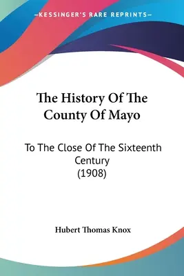 Historia hrabstwa Mayo: Do końca XVI wieku (1908) - The History Of The County Of Mayo: To The Close Of The Sixteenth Century (1908)