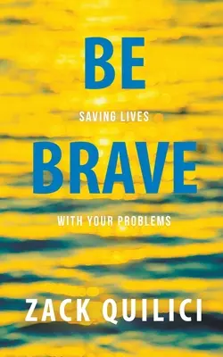 Bądź odważny: Twoje problemy ratują życie - Be Brave: Saving Lives With Your Problems