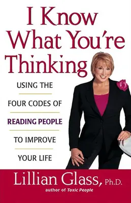 Wiem, co myślisz: Korzystanie z czterech kodów czytania ludzi, aby poprawić swoje życie - I Know What You're Thinking: Using the Four Codes of Reading People to Improve Your Life