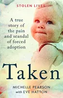 Taken - Prawdziwa historia bólu i skandalu przymusowej adopcji - Taken - A True Story of the Pain and Scandal of Forced Adoption