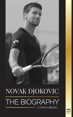 Novak Djokovic: Biografia największego serbskiego tenisisty i jego życia „Serve to Win - Novak Djokovic: The Biography of the Greatest Serbian Tennis Player and his 'Serve to Win' Life
