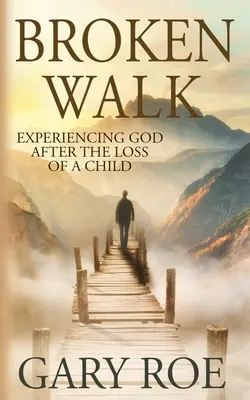 Broken Walk: Doświadczanie Boga po stracie dziecka - Broken Walk: Experiencing God After the Loss of a Child