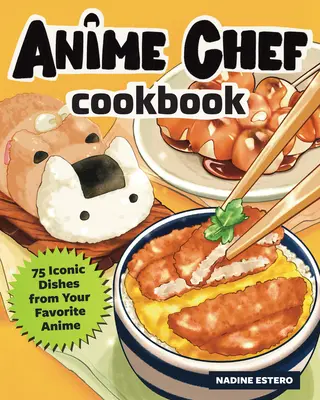 Książka kucharska Anime Chef: 75 kultowych dań z ulubionego anime - The Anime Chef Cookbook: 75 Iconic Dishes from Your Favorite Anime