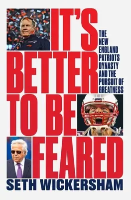 Lepiej się bać: Dynastia New England Patriots i pogoń za wielkością - It's Better to Be Feared: The New England Patriots Dynasty and the Pursuit of Greatness