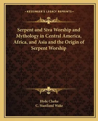 Kult i mitologia węża i Śiwy w Ameryce Środkowej, Afryce i Azji oraz pochodzenie kultu węża - Serpent and Siva Worship and Mythology in Central America, Africa, and Asia and the Origin of Serpent Worship