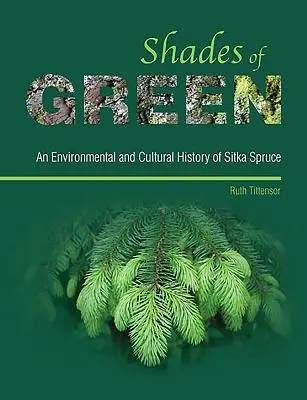 Odcienie zieleni - środowiskowa i kulturowa historia świerka sitkajskiego - Shades of Green - An Environmental and Cultural History of Sitka Spruce