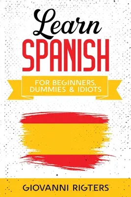 Nauka hiszpańskiego dla początkujących, manekinów i idiotów - Learn Spanish for Beginners, Dummies & Idiots