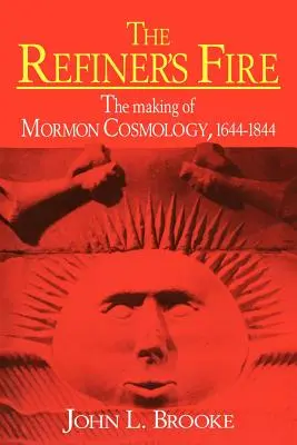 Ogień rafinerii: kształtowanie kosmologii mormonów, 1644-1844 - The Refiner's Fire: The Making of Mormon Cosmology, 1644 1844