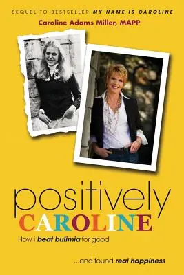 Pozytywnie Caroline: Jak na dobre pokonałam bulimię... i odnalazłam prawdziwe szczęście - Positively Caroline: How I Beat Bulimia for Good ... and Found Real Happiness