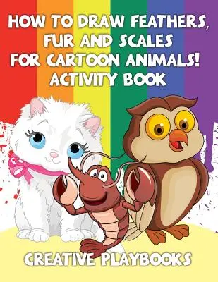 Jak narysować pióra, futro i łuski zwierząt z kreskówek! Zeszyt ćwiczeń - How to Draw Feathers, Fur and Scales for Cartoon Animals! Activity Book