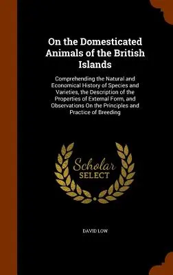 O udomowionych zwierzętach Wysp Brytyjskich: Zrozumienie naturalnej i ekonomicznej historii gatunków i odmian, opis - On the Domesticated Animals of the British Islands: Comprehending the Natural and Economical History of Species and Varieties, the Description of the