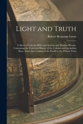 Światło i prawda: zebrane z Biblii oraz historii starożytnej i współczesnej, zawierające uniwersalną historię kolorowych i Indii - Light and Truth: Collected From the Bible and Ancient and Modern History, Containing the Universal History of the Colored and the India