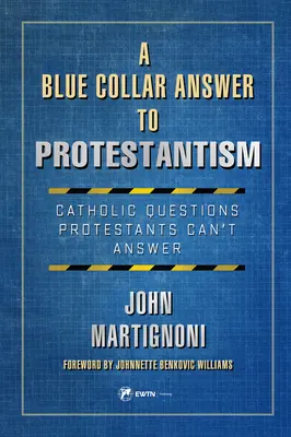 Odpowiedź niebieskiego kołnierzyka na protestantyzm: Katolickie pytania, na które protestanci mogą (Tm)T odpowiedzieć - A Blue Collar Answer to Protestantism: Catholic Questions Protestants Can (Tm)T Answer