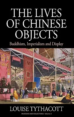 Życie chińskich przedmiotów: Buddyzm, imperializm i ekspozycja - The Lives of Chinese Objects: Buddhism, Imperialism and Display