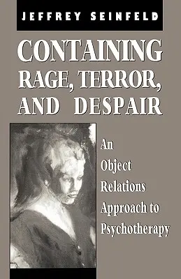 Powstrzymywanie gniewu, przerażenia i rozpaczy: Podejście obiektowe do psychoterapii - Containing Rage, Terror and Despair: An Object Relations Approach to Psychotherapy