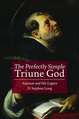 Doskonale prosty Trójjedyny Bóg: Akwinata i jego dziedzictwo - The Perfectly Simple Triune God: Aquinas and His Legacy