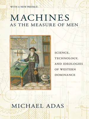 Maszyny miarą ludzi: Nauka, technologia i ideologie zachodniej dominacji - Machines as the Measure of Men: Science, Technology, and Ideologies of Western Dominance