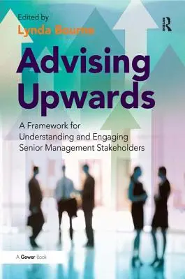 Doradztwo w górę: Ramy zrozumienia i angażowania interesariuszy wyższego kierownictwa - Advising Upwards: A Framework for Understanding and Engaging Senior Management Stakeholders