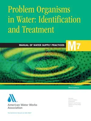 Organizmy problemowe w wodzie: Identification and Treatment (M7) (Awwa (American Water Works Association)) - Problem Organisms in Water: Identification and Treatment (M7) (Awwa (American Water Works Association))