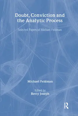 Wątpliwości, przekonania i proces analityczny: Wybrane prace Michaela Feldmana - Doubt, Conviction and the Analytic Process: Selected Papers of Michael Feldman