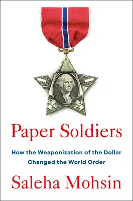 Papierowi żołnierze: Jak uzbrojenie dolara zmieniło porządek świata - Paper Soldiers: How the Weaponization of the Dollar Changed the World Order
