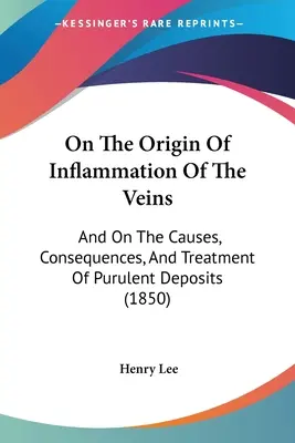 O pochodzeniu zapalenia żył: O przyczynach, konsekwencjach i leczeniu ropnych złogów (1850) - On The Origin Of Inflammation Of The Veins: And On The Causes, Consequences, And Treatment Of Purulent Deposits (1850)