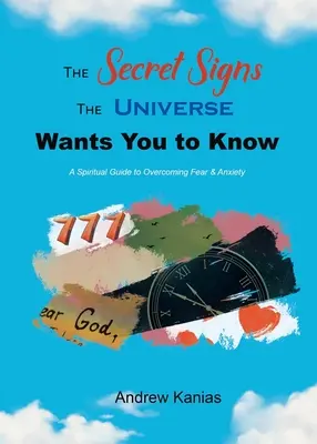 The Secret Signs the Universe Wants You to Know: Duchowy przewodnik po przezwyciężaniu strachu i niepokoju - The Secret Signs the Universe Wants You to Know: A Spiritual Guide to Overcoming Fear & Anxiety