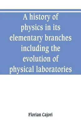 Historia fizyki w jej podstawowych gałęziach, w tym ewolucja laboratoriów fizycznych - A history of physics in its elementary branches, including the evolution of physical laboratories