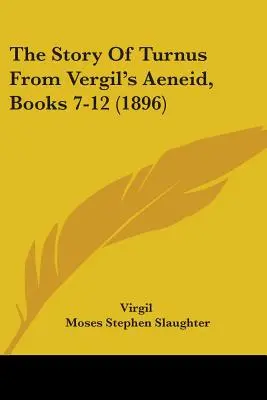 Historia Turnusa z Eneidy Wergiliusza, księgi 7-12 (1896) - The Story Of Turnus From Vergil's Aeneid, Books 7-12 (1896)