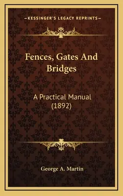 Ogrodzenia, bramy i mosty: Praktyczny podręcznik (1892) - Fences, Gates And Bridges: A Practical Manual (1892)