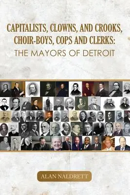 Kapitaliści, klauni i oszuści, chórzyści, gliniarze i urzędnicy: Burmistrzowie Detroit - Capitalists, Clowns, and Crooks, Choir-boys, Cops and Clerks: The Mayors of Detroit