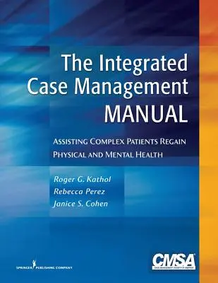 Podręcznik zintegrowanego zarządzania przypadkami: Pomoc złożonym pacjentom w odzyskaniu zdrowia fizycznego i psychicznego - The Integrated Case Management Manual: Assisting Complex Patients Regain Physical and Mental Health