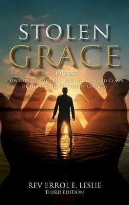 Skradziona łaska: A Memoir: Jak Bóg uratował mnie ze szczęk i szponów Zjednoczonego Kościoła Metodystycznego TRZECIA EDYCJA - Stolen Grace: A Memoir: How God Rescued Me from the Jaws and Claws of the United Methodist Church THIRD EDITION