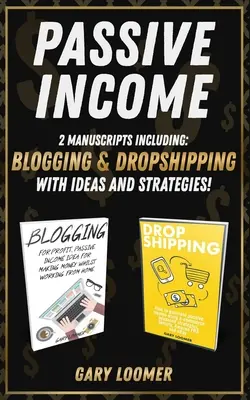 Dochód pasywny: 2 manuskrypty obejmujące blogowanie i dropshipping z pomysłami i strategiami - Passive Income: 2 Manuscripts including blogging and dropshipping with Ideas and Strategies